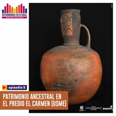 T1 E5 • PATRIMONIO ANCESTRAL EN EL PREDIO EL CARMEN (USME)