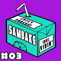 Juicy Podcast#03: Sambaké