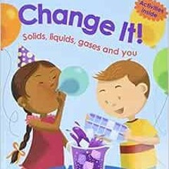 Get KINDLE PDF EBOOK EPUB Change It!: Solids, Liquids, Gases and You (Primary Physical Science) by A