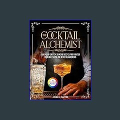 Read Ebook ❤ The Cocktail Alchemist: 1000 Days of Creative & Unique Recipes from a Master Mixologi