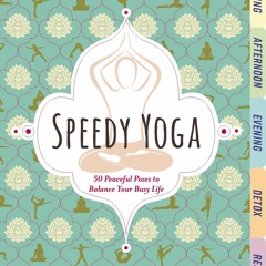 PDF KINDLE DOWNLOAD Speedy Yoga: 50 Peaceful Poses to Balance Your Busy Life ful