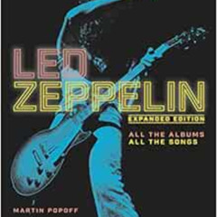 Access PDF 💞 Led Zeppelin: Expanded Edition, All the Albums, All the Songs by Martin