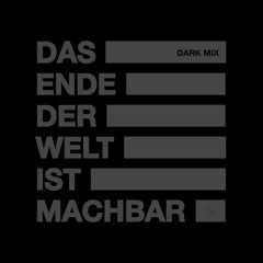 Das Ende der Welt ist machbar (Dark-mix)