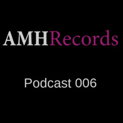 AMHRecords - podcast 006