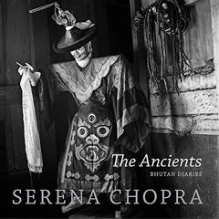 Get PDF ✅ The Ancients: Bhutan Diaries by  Serena Chopra PDF EBOOK EPUB KINDLE