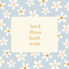Lord Thou Hast Won