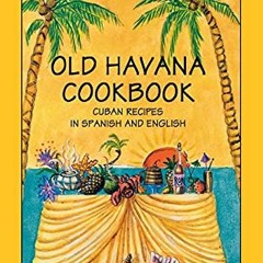 [Access] [EPUB KINDLE PDF EBOOK] Old Havana Cookbook: Cuban Recipes in Spanish and En