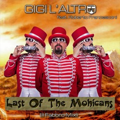 Gigi L'Altro Feat Roberto Francesconi - The Last Of The Mohicans (Il Fabbro Radio Mix)