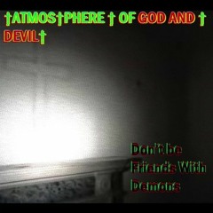 †ATMOS†PHERE † OF GOD AND † DEVIL† - Don't Be Friends With Demons †