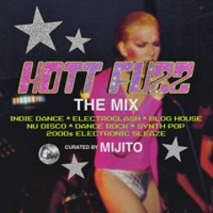 HOTT FUZZ // indie dance * electroclash * blog house * nu disco * electronic sleaze // MIJITO