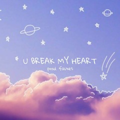 U BREAK MY HEART