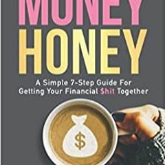 Books ✔️ Download Money Honey: A Simple 7-Step Guide For Getting Your Financial $hit Together Full E
