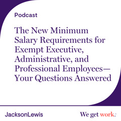 The New Minimum Salary Requirements for Exempt Executive, Administrative, and Professional Employees