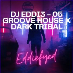DJ Eddi3 - 05 Groove House X Dark Tribal