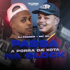 MC WL - PASSA A PORRA DA XOTA NA GLOCK (( DJ FAGNER ))