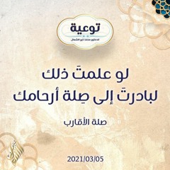 لو علمتَ ذلك لبادرتَ إلى صِلة أرحامك - د.محمد خير الشعال