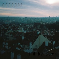 ODODDNT - I'd Be Down