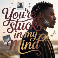 You're Stuck in my mind