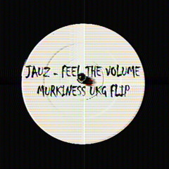 JAUZ - FEEL THE VOLUME [MURKINESS UKG FLIP]