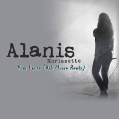 Alanis Morrissette - Your House (Rob Moore Remix)