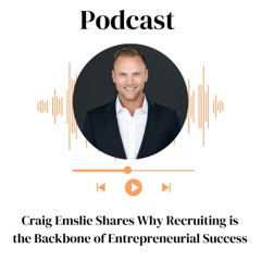 Craig Emslie Shares Why Recruiting is the Backbone of Entrepreneurial Success