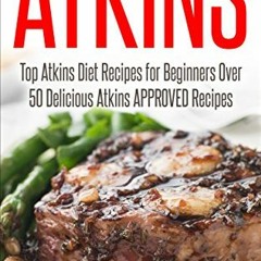GET [EBOOK EPUB KINDLE PDF] Atkins Diet Recipes!: Top Atkins Diet Recipes for Beginne