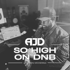 So High On DnB (DrumBaseWala Mix) - AJD Ft. Sidhu Moosewala