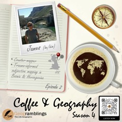 Coffee & Geography 4x02 James Riding (UK) Subjective mapping, counter mapping, and more