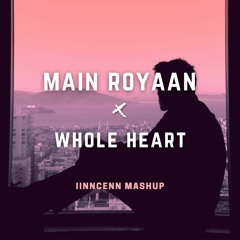 Main Royaan vs Whole Heart - (IINNCENN Mashup)
