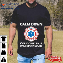 Calm Down I've Done This On A Mannequin Funny Emt Gift Gag Shirt