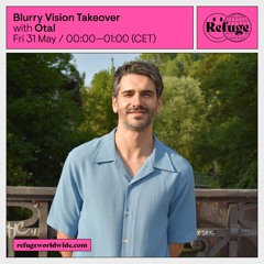 Blurry Vision Takeover w. Otal - Refuge Worldwide 31.5.2024
