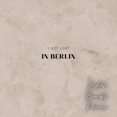 I Got Lost In Berlin (Aidan Brooks Remix)