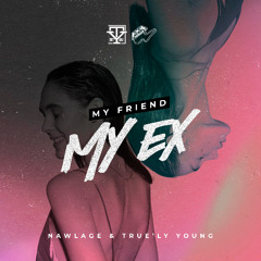 My Friend My Ex  - Nawlage & True'ly Young