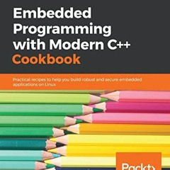 [GET] [PDF EBOOK EPUB KINDLE] Embedded Programming with Modern C++ Cookbook: Practical recipes to he