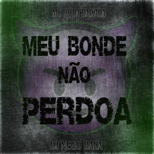Meu bonde não perdoa- Mc Dl Da Baixada & Dj Nego Bala
