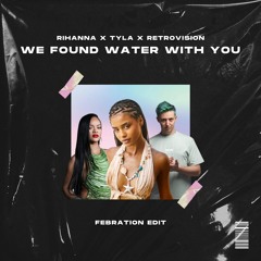 WE FOUND WATER WITH YOU (Febration Edit)