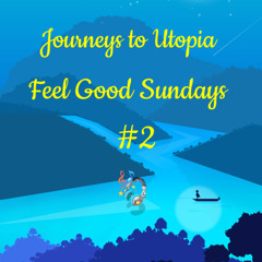 01 JOURNEYS TO UTOPIA - FEEL GOOD SUNDAYS #2