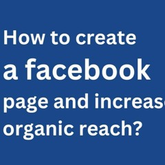 How to Create a Facebook Page and Increase Organic Reach?