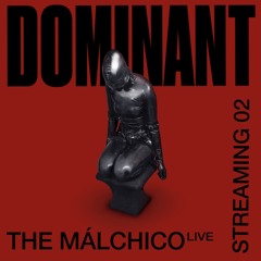 DOMINANT Streaming 02: The Málchico (Live)