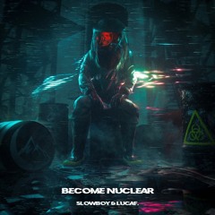 Slowboy & lucaf. - BECOME NUCLEAR