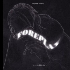 FOREPLAY | Talhah Yunus | Prod.by Jokhay