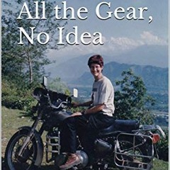 [READ] EBOOK EPUB KINDLE PDF All the Gear, No Idea: A woman's solo motorcycle journey around the Ind