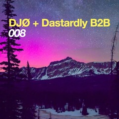 008 // DJØ + Dastardly B2B