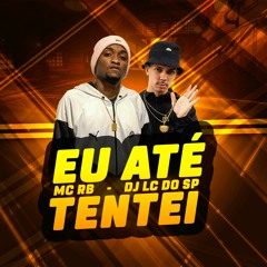 DJ LC DO SP & MC RB - Eu Até Tentei