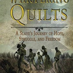 Read EBOOK 💗 Whispering Quilts: A Slave’s Journey of Hope, Struggle, and Freedom by