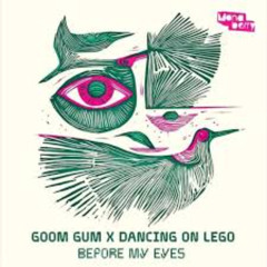 Goom Gum & Dancing On Lego - Before My Eyes