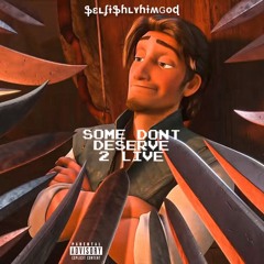 SOME DONT DESERVE 2 LIVE