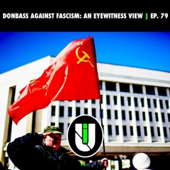 Donbass Against Fascism: An Eyewitness View | Unmasking Imperialism Ep. 79