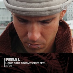 FERAL | Liquid Drop Groove Series Ep. 31 | 07610/2022