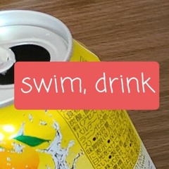 swim, drink(beat)